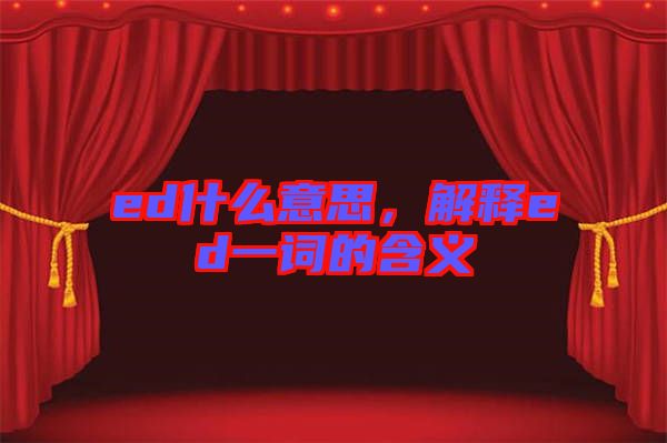 ed什么意思，解釋ed一詞的含義