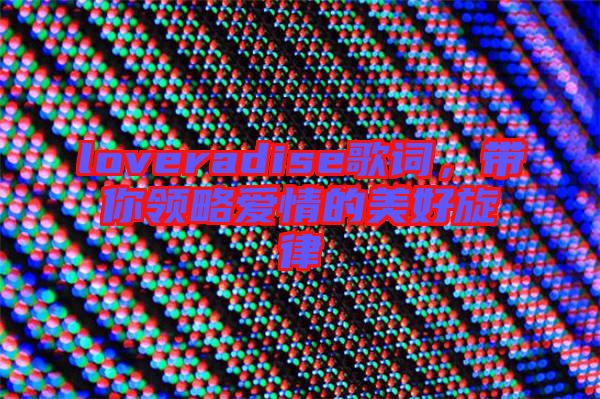 loveradise歌詞，帶你領略愛情的美好旋律