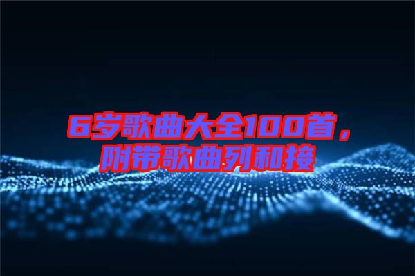 6歲歌曲大全100首，附帶歌曲列和接