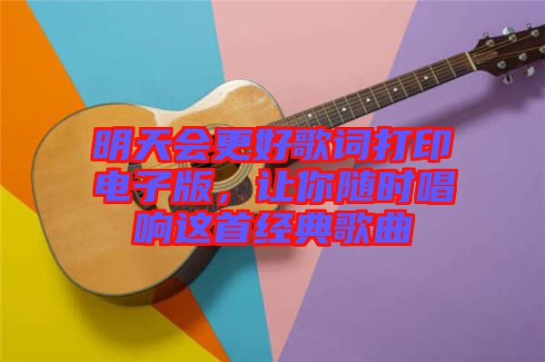 明天會更好歌詞打印電子版，讓你隨時唱響這首經典歌曲