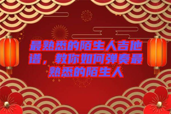 最熟悉的陌生人吉他譜，教你如何彈奏最熟悉的陌生人