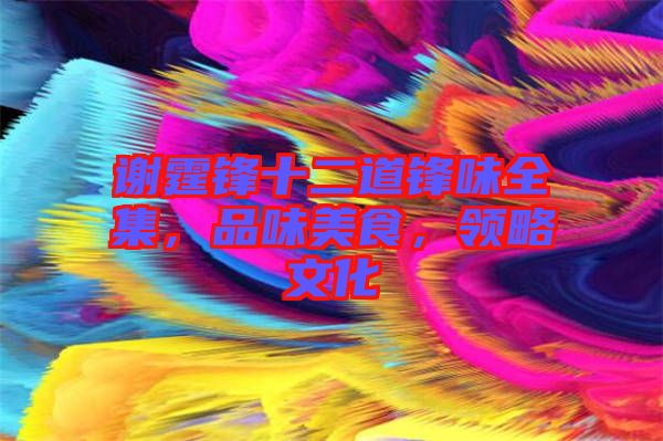 謝霆鋒十二道鋒味全集，品味美食，領(lǐng)略文化