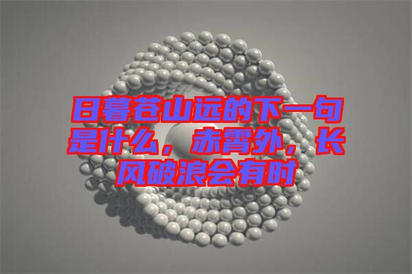 日暮蒼山遠的下一句是什么，赤霄外，長風破浪會有時