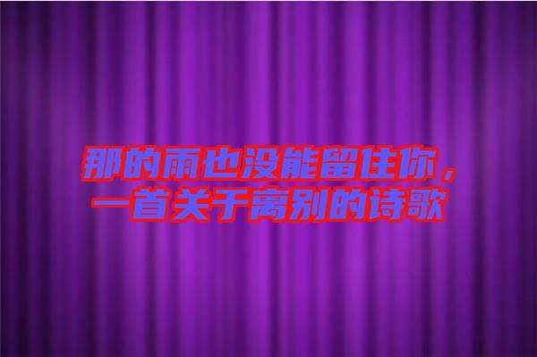 那的雨也沒(méi)能留住你，一首關(guān)于離別的詩(shī)歌