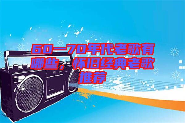 60一70年代老歌有哪些，懷舊經典老歌推薦