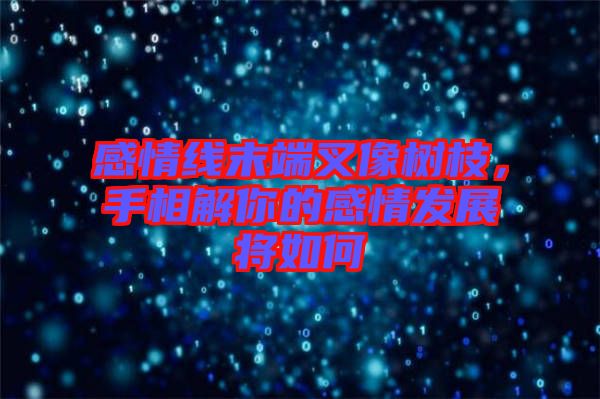 感情線末端叉像樹枝，手相解你的感情發展將如何