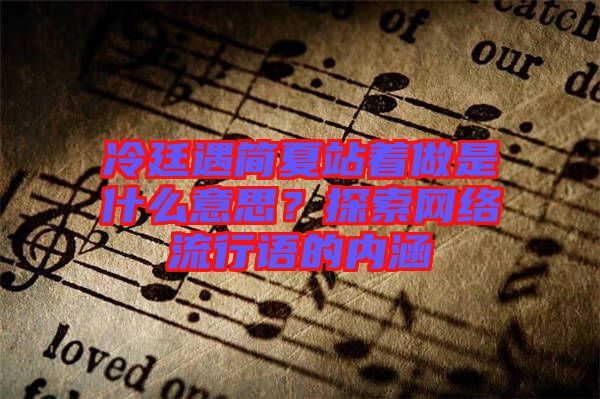 冷廷遇簡夏站著做是什么意思？探索網(wǎng)絡流行語的內涵