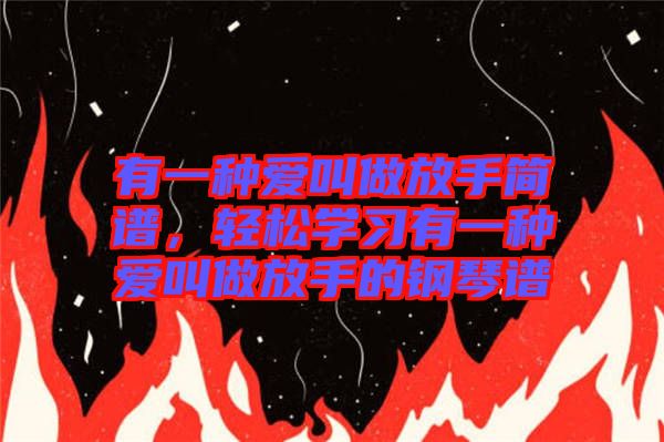 有一種愛叫做放手簡譜，輕松學習有一種愛叫做放手的鋼琴譜