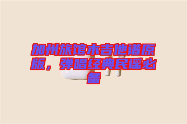 加州旅館木吉他譜原版，彈唱經典民謠必備