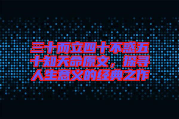 三十而立四十不惑五十知天命原文，探尋人生意義的經典之作