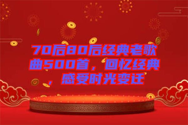 70后80后經典老歌曲500首，回憶經典，感受時光變遷