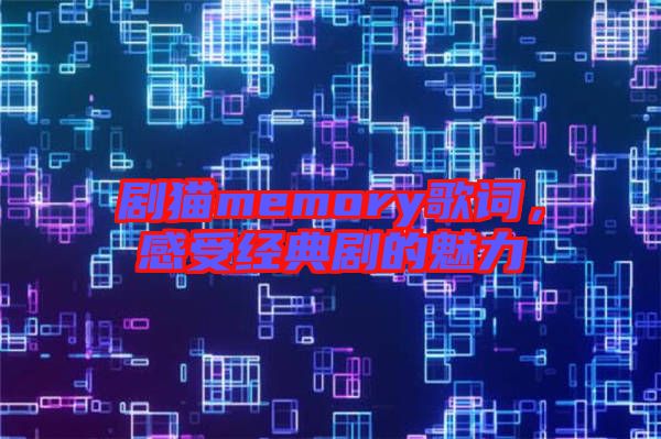 劇貓memory歌詞，感受經(jīng)典劇的魅力