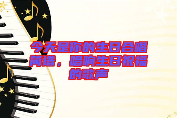今天是你的生日合唱簡譜，唱響生日祝福的歌聲