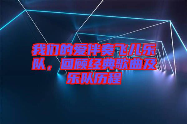 我們的愛伴奏飛兒樂隊(duì)，回顧經(jīng)典歌曲及樂隊(duì)歷程