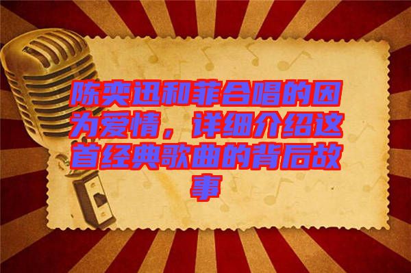 陳奕迅和菲合唱的因為愛情，詳細介紹這首經典歌曲的背后故事