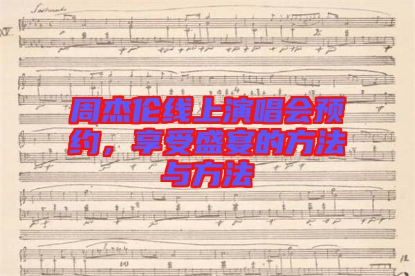 周杰倫線上演唱會(huì)預(yù)約，享受盛宴的方法與方法