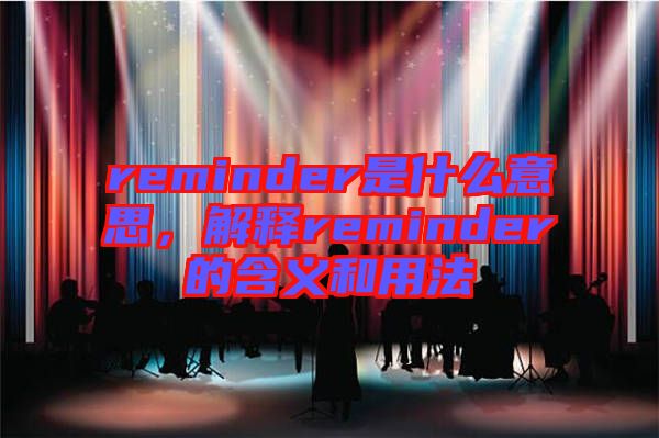 reminder是什么意思，解釋reminder的含義和用法