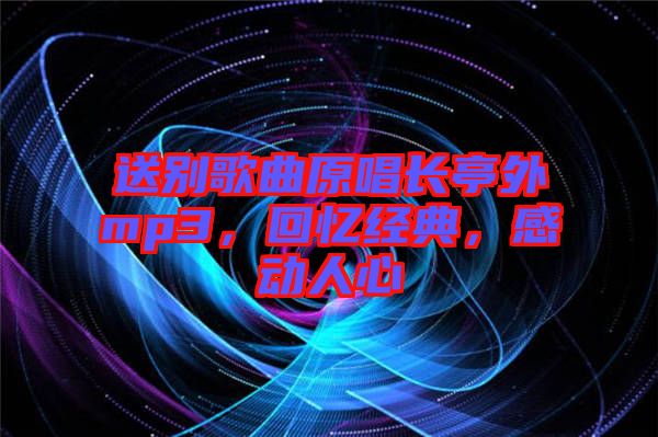 送別歌曲原唱長亭外mp3，回憶經典，感動人心