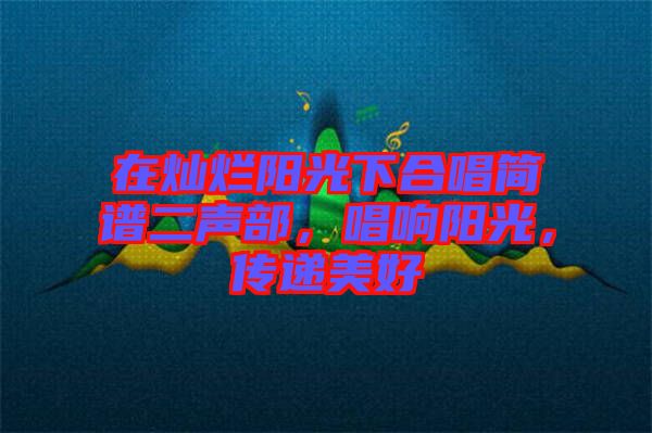 在燦爛陽光下合唱簡譜二聲部，唱響陽光，傳遞美好