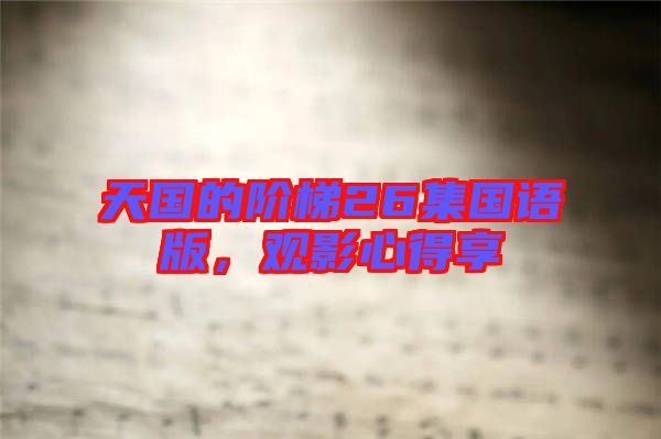 天國的階梯26集國語版，觀影心得享