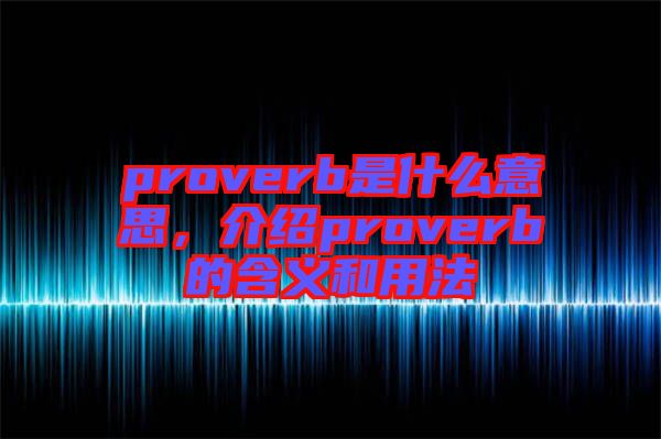 proverb是什么意思，介紹proverb的含義和用法