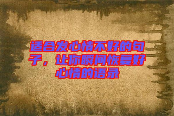 適合發心情不好的句子，讓你瞬間恢復好心情的語錄