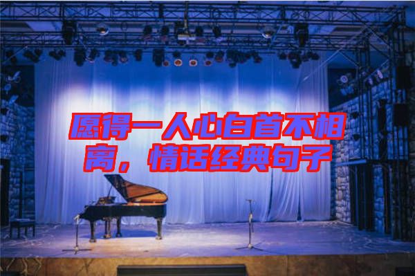 愿得一人心白首不相離，情話經典句子