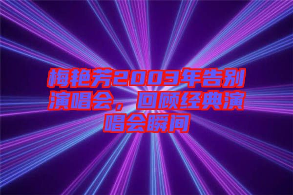 梅艷芳2003年告別演唱會，回顧經典演唱會瞬間
