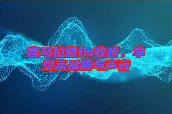 喜馬拉雅fm收聽，享受高品質與聲音