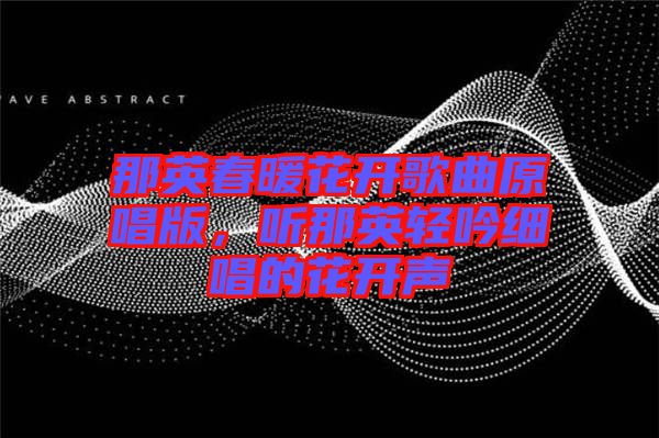 那英春暖花開歌曲原唱版，聽那英輕吟細唱的花開聲