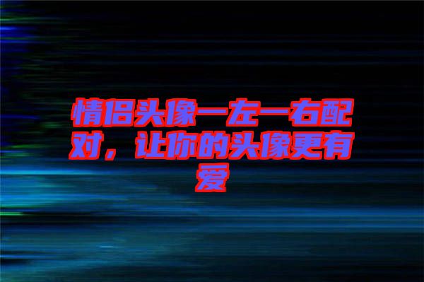 情侶頭像一左一右配對，讓你的頭像更有愛