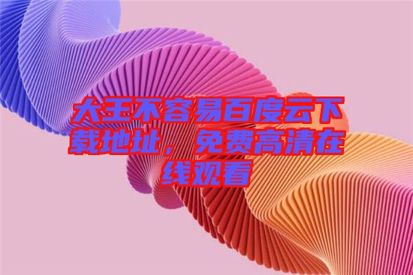大王不容易百度云下載地址，免費高清在線觀看