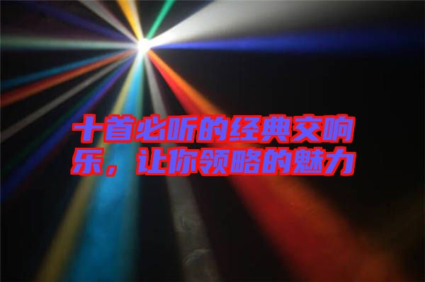 十首必聽的經典交響樂，讓你領略的魅力