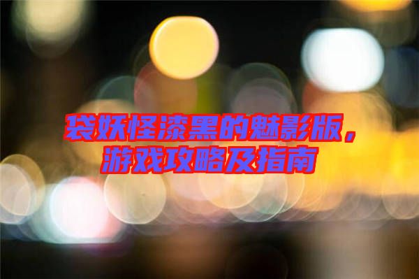 袋妖怪漆黑的魅影版，游戲攻略及指南
