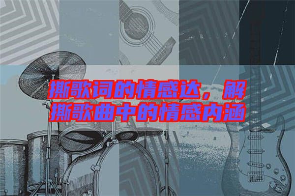 撕歌詞的情感達，解撕歌曲中的情感內涵