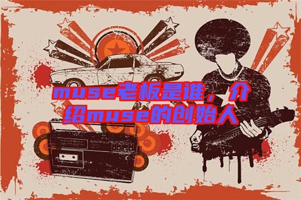 muse老板是誰，介紹muse的創始人