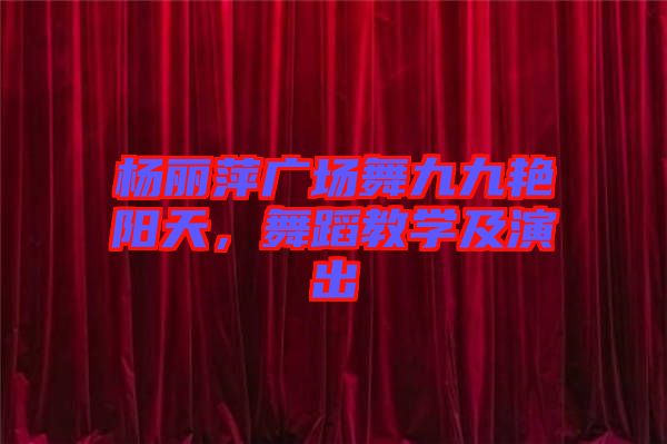 楊麗萍廣場舞九九艷陽天，舞蹈教學及演出