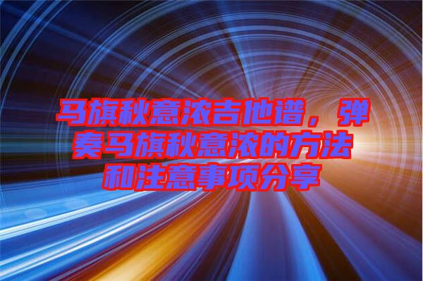馬旗秋意濃吉他譜，彈奏馬旗秋意濃的方法和注意事項分享