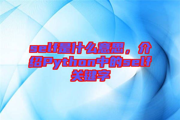self是什么意思，介紹Python中的self關鍵字