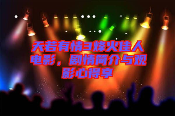 天若有情3烽火佳人電影，劇情簡介與觀影心得享