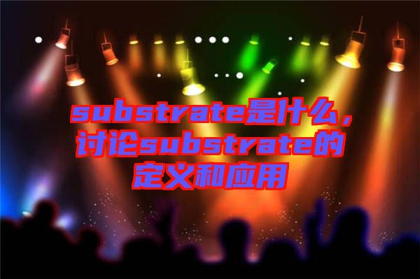 substrate是什么，討論substrate的定義和應用