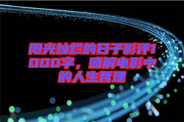 陽光燦爛的日子影評1000字，感解電影中的人生哲理