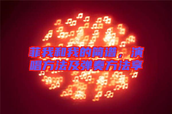 菲我和我的簡譜，演唱方法及彈奏方法享