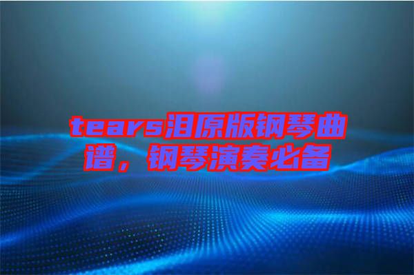 tears淚原版鋼琴曲譜，鋼琴演奏必備