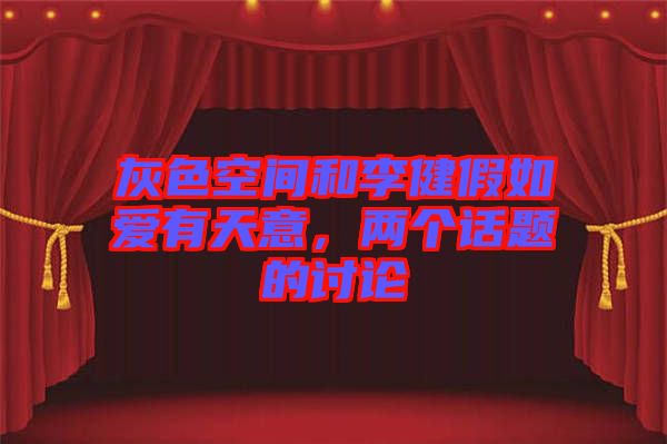 灰色空間和李健假如愛有天意，兩個話題的討論