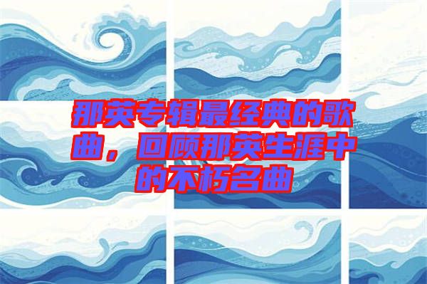 那英專輯最經典的歌曲，回顧那英生涯中的不朽名曲