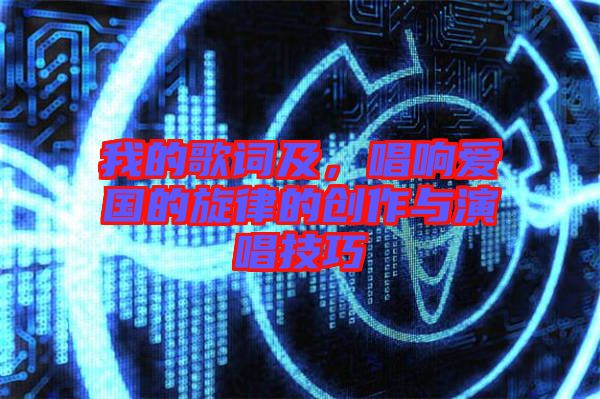 我的歌詞及，唱響愛國(guó)的旋律的創(chuàng)作與演唱技巧