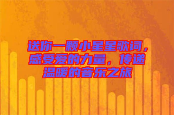 送你一顆小星星歌詞，感受愛的力量，傳遞溫暖的音樂之旅