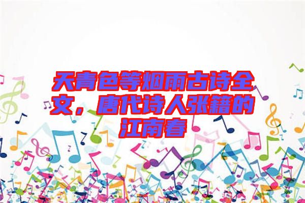天青色等煙雨古詩全文，唐代詩人張籍的江南春