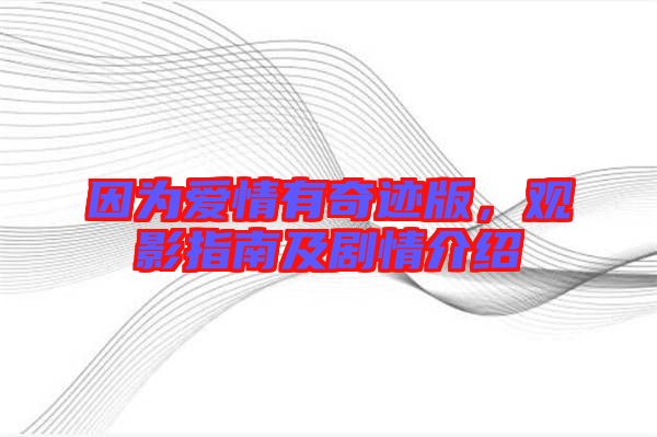 因為愛情有奇跡版，觀影指南及劇情介紹